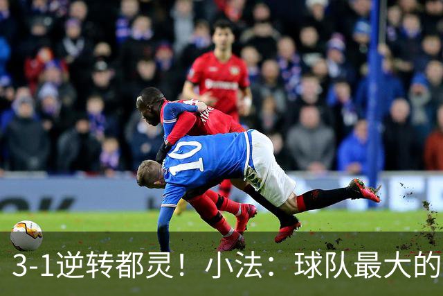 3-1逆转都灵！小法：球队最大的进步是成熟度和比赛阅读能力
